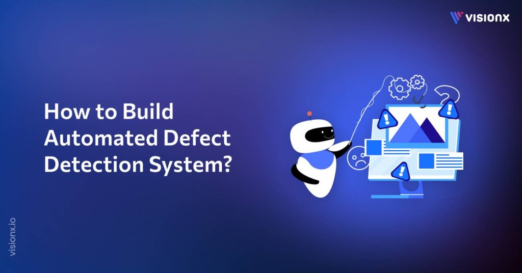 How to Build an Automated Defect Detection System? - VisionX