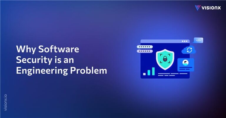 Why Software Security Is an Engineering Problem - VisionX