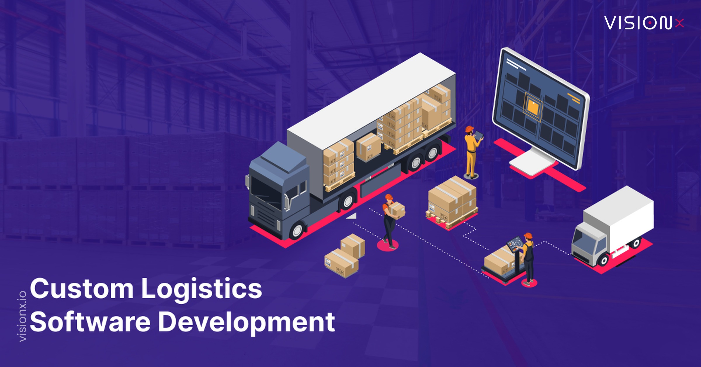 Custom Logistics Software Development for Scalable Efficiency: VisionX Approach